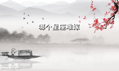 哪个星座难嫁