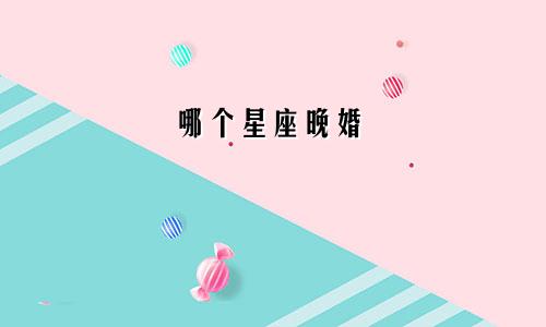 哪个星座晚婚