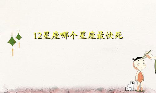 12星座哪个星座最快死