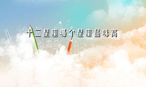 十二星座哪个星座品味高