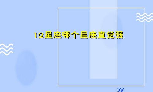 12星座哪个星座直觉强