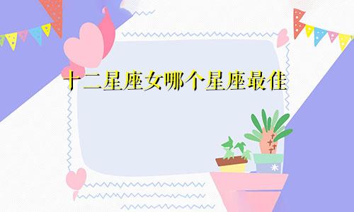 十二星座女哪个星座最佳