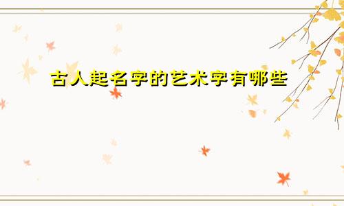 古人起名字的艺术字有哪些