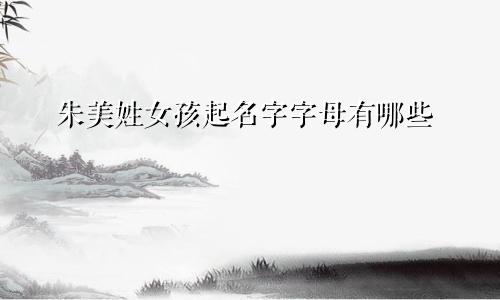 朱美姓女孩起名字字母有哪些