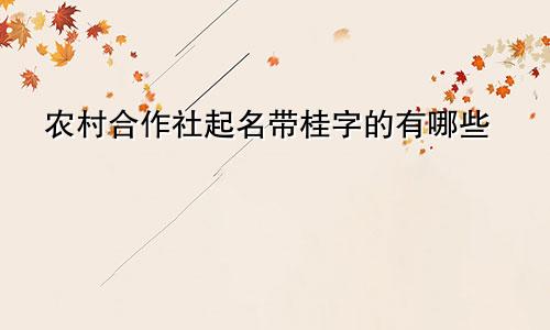 农村合作社起名带桂字的有哪些