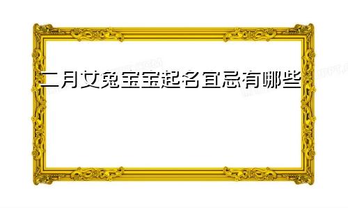 二月女兔宝宝起名宜忌有哪些