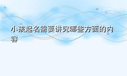 小孩起名需要讲究哪些方面的内容