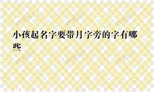 小孩起名字要带月字旁的字有哪些