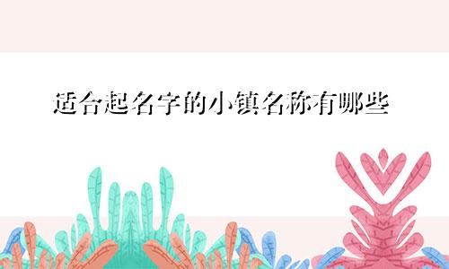 适合起名字的小镇名称有哪些