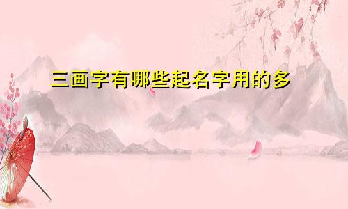 三画字有哪些起名字用的多