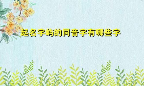 起名字屿的同音字有哪些字