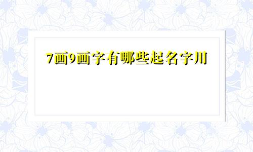 7画9画字有哪些起名字用