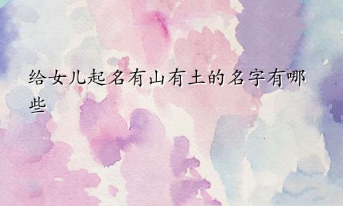 给女儿起名有山有土的名字有哪些