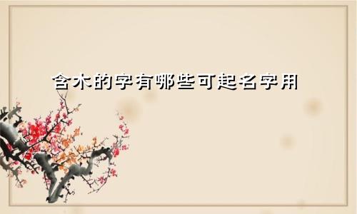 含木的字有哪些可起名字用