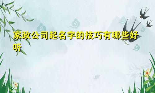 家政公司起名字的技巧有哪些好听
