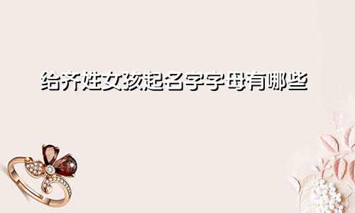 给齐姓女孩起名字字母有哪些