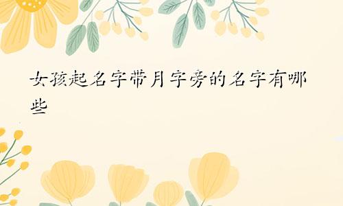 女孩起名字带月字旁的名字有哪些