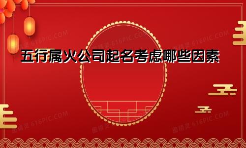 五行属火公司起名考虑哪些因素