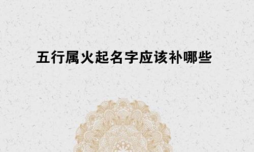 五行属火起名字应该补哪些