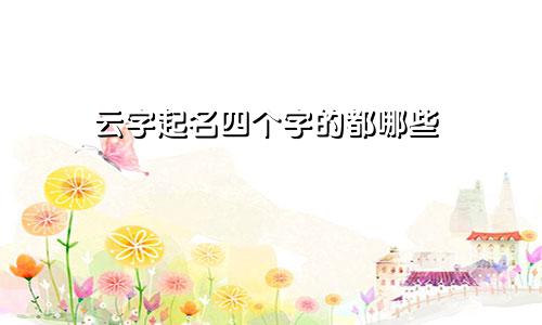 云字起名四个字的都哪些