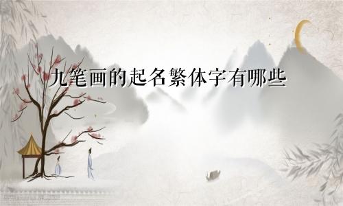 九笔画的起名繁体字有哪些