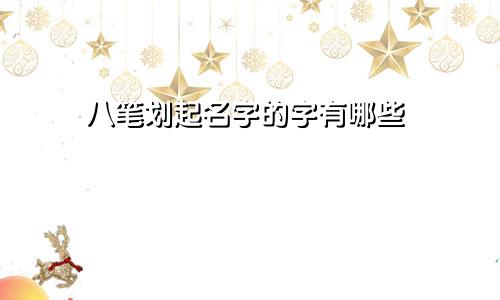 八笔划起名字的字有哪些