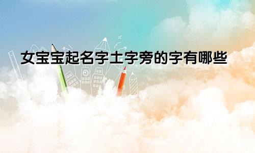 女宝宝起名字土字旁的字有哪些