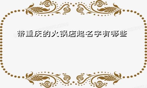 带重庆的火锅店起名字有哪些