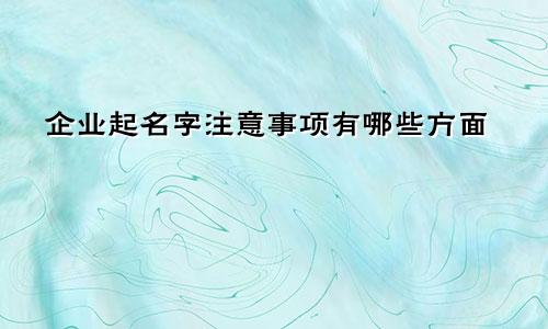 企业起名字注意事项有哪些方面