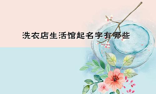 洗衣店生活馆起名字有哪些