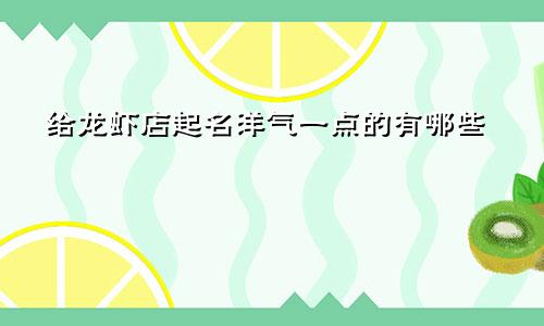 给龙虾店起名洋气一点的有哪些