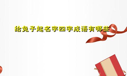 给兔子起名字四字成语有哪些