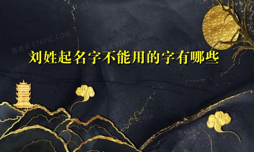 刘姓起名字不能用的字有哪些