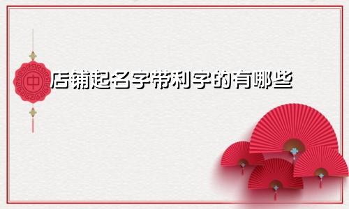 店铺起名字带利字的有哪些