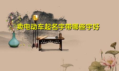 卖电动车起名字带哪些字好