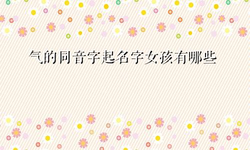 气的同音字起名字女孩有哪些