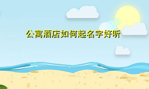 公寓酒店如何起名字好听