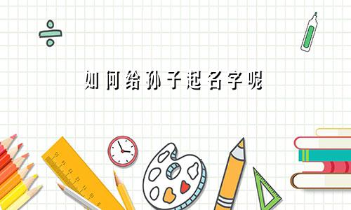 如何给孙子起名字呢