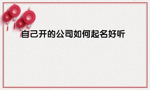 自己开的公司如何起名好听