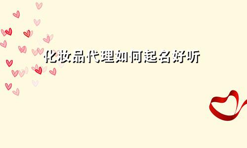 化妆品代理如何起名好听