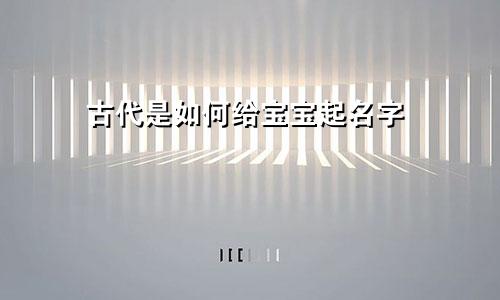古代是如何给宝宝起名字