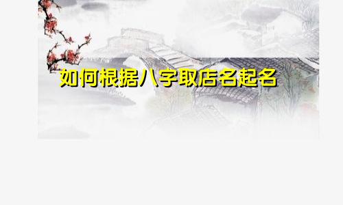 如何根据八字取店名起名