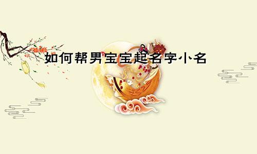 如何帮男宝宝起名字小名