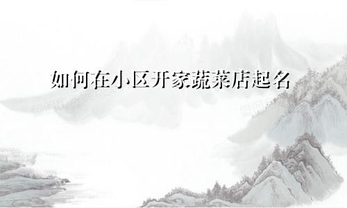 如何在小区开家蔬菜店起名