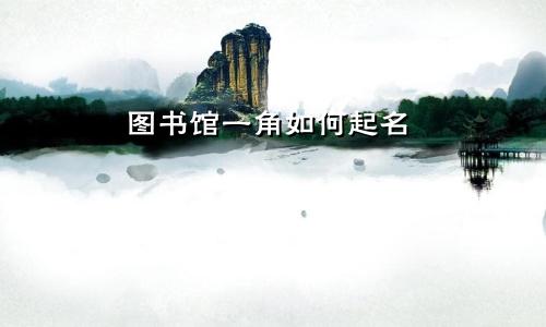 图书馆一角如何起名