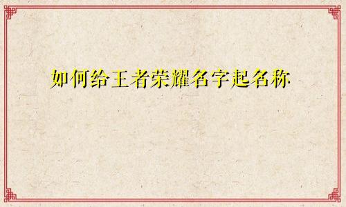 如何给王者荣耀名字起名称