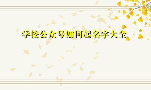 学校公众号如何起名字大全