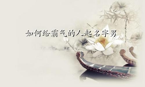 如何给霸气的人起名字男