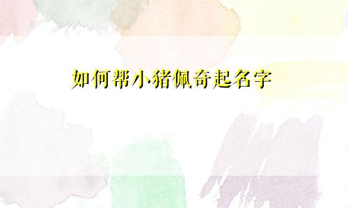 如何帮小猪佩奇起名字
