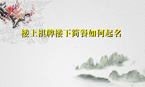 楼上棋牌楼下简餐如何起名